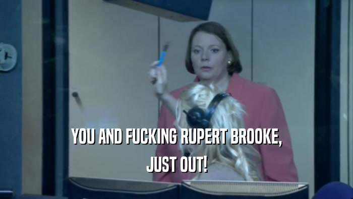 YOU AND FUCKING RUPERT BROOKE, JUST OUT! 