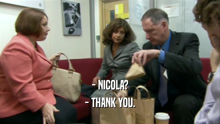 - NICOLA?
 - THANK YOU.
 