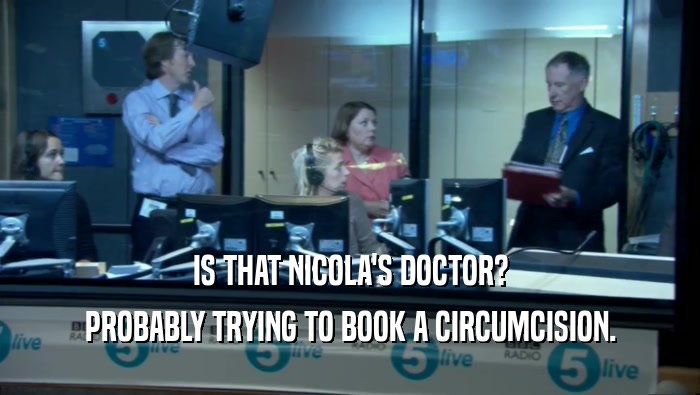 IS THAT NICOLA'S DOCTOR? PROBABLY TRYING TO BOOK A CIRCUMCISION. 