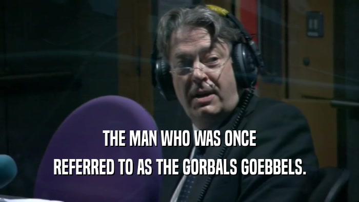 THE MAN WHO WAS ONCE REFERRED TO AS THE GORBALS GOEBBELS. 
