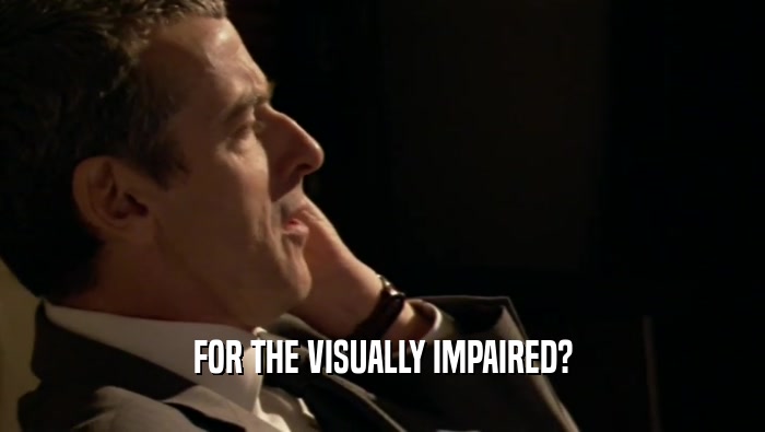 FOR THE VISUALLY IMPAIRED?  