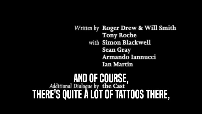 AND OF COURSE, THERE'S QUITE A LOT OF TATTOOS THERE, 