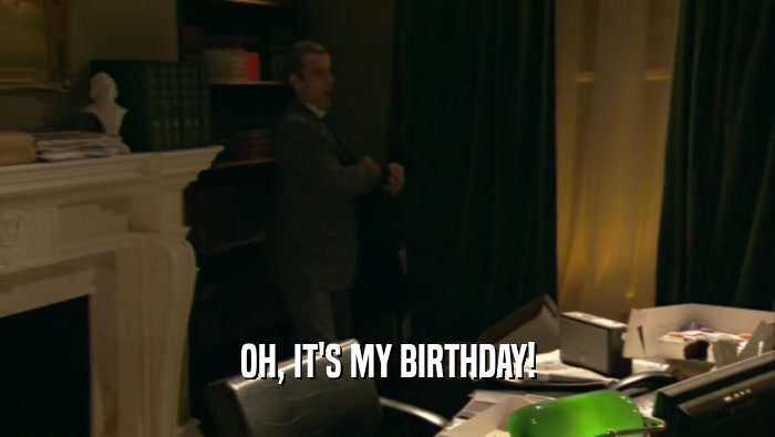 OH, IT'S MY BIRTHDAY!  