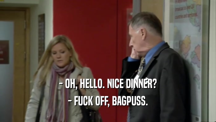 - OH, HELLO. NICE DINNER? - FUCK OFF, BAGPUSS. 