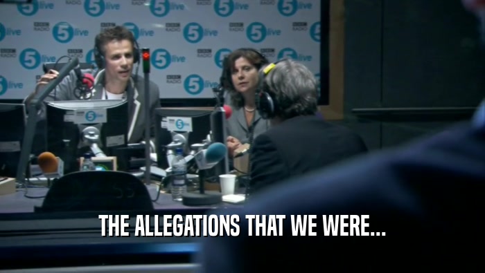 THE ALLEGATIONS THAT WE WERE...  
