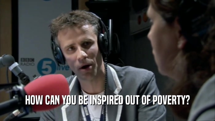 HOW CAN YOU BE INSPIRED OUT OF POVERTY?  