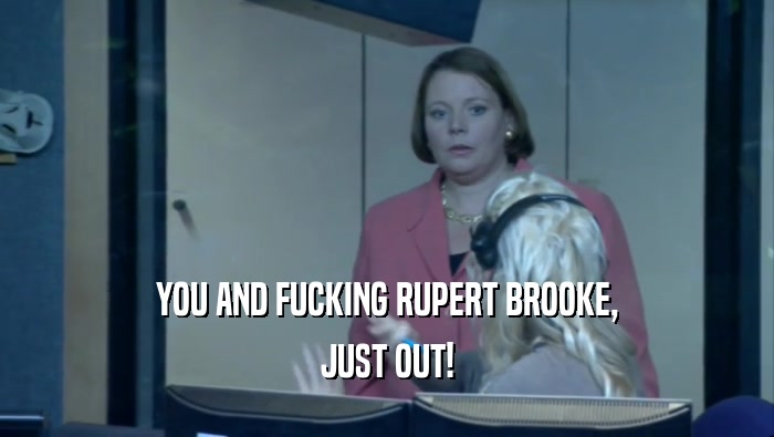 YOU AND FUCKING RUPERT BROOKE, JUST OUT! 