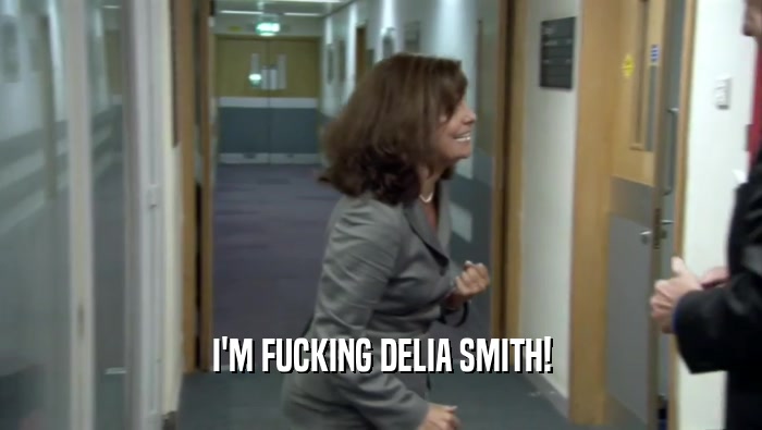 I'M FUCKING DELIA SMITH!
  