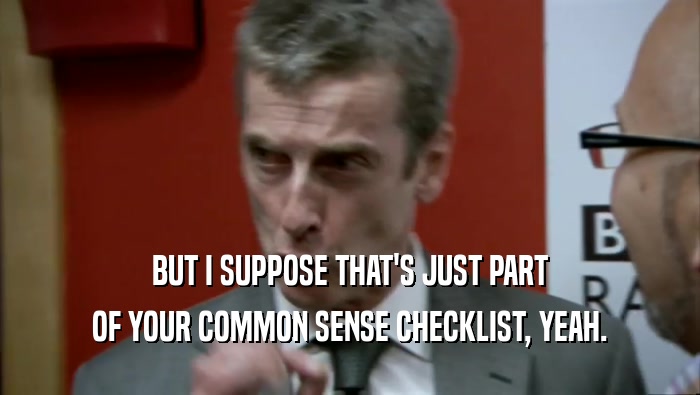 BUT I SUPPOSE THAT'S JUST PART OF YOUR COMMON SENSE CHECKLIST, YEAH. 