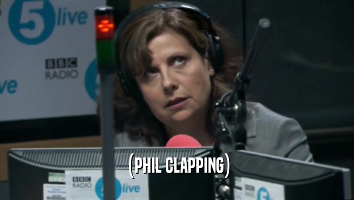 (PHIL CLAPPING)  