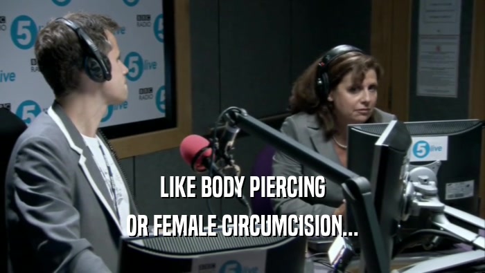 LIKE BODY PIERCING OR FEMALE CIRCUMCISION... 