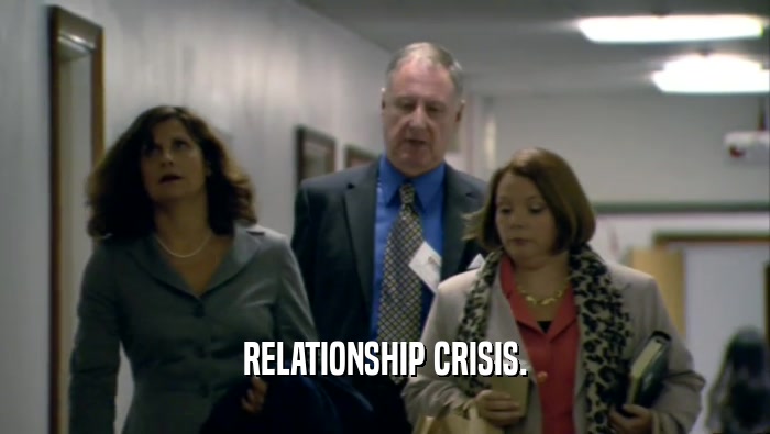 RELATIONSHIP CRISIS.  