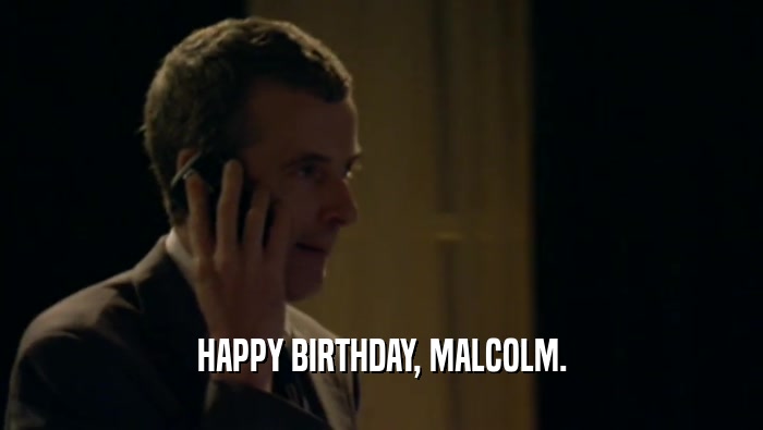 HAPPY BIRTHDAY, MALCOLM.
  