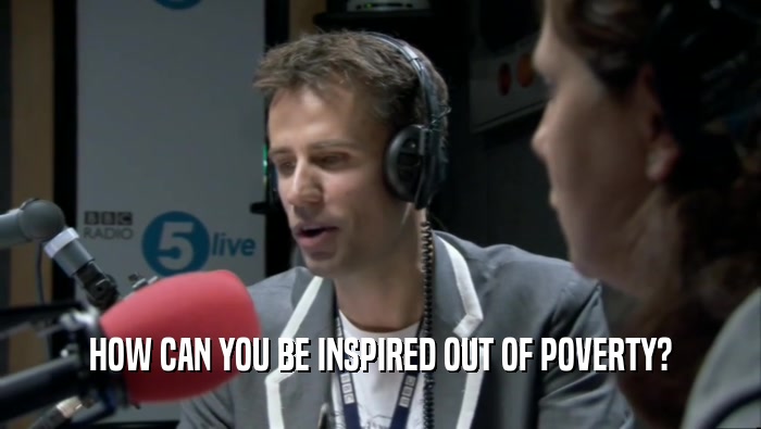 HOW CAN YOU BE INSPIRED OUT OF POVERTY?  