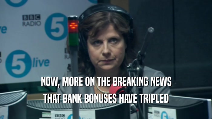 NOW, MORE ON THE BREAKING NEWS THAT BANK BONUSES HAVE TRIPLED 