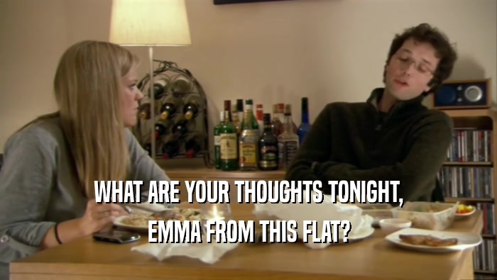 WHAT ARE YOUR THOUGHTS TONIGHT, EMMA FROM THIS FLAT? 