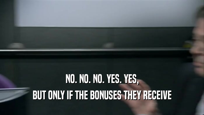NO. NO. NO. YES. YES, BUT ONLY IF THE BONUSES THEY RECEIVE 