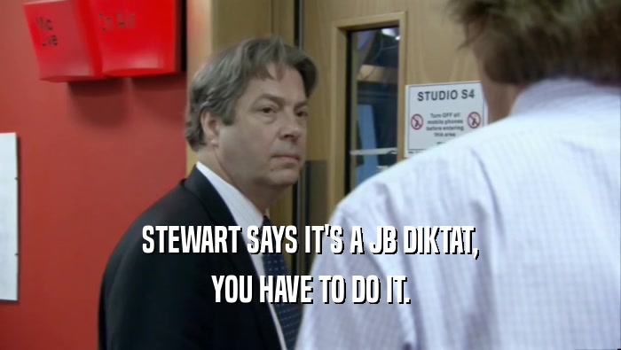 STEWART SAYS IT'S A JB DIKTAT, YOU HAVE TO DO IT. 