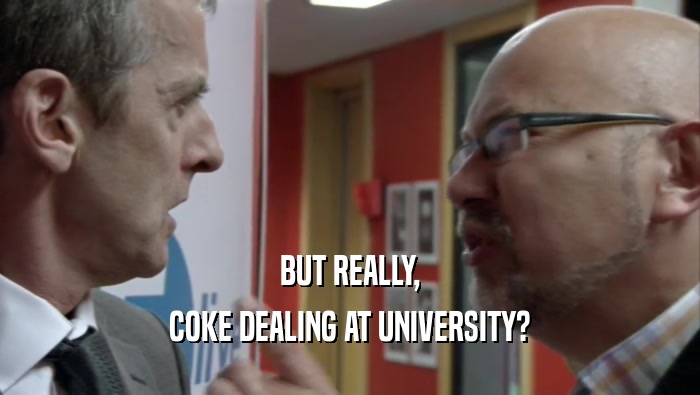BUT REALLY, COKE DEALING AT UNIVERSITY? 