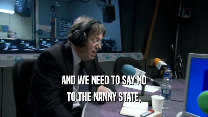 AND WE NEED TO SAY NO TO THE NANNY STATE, 