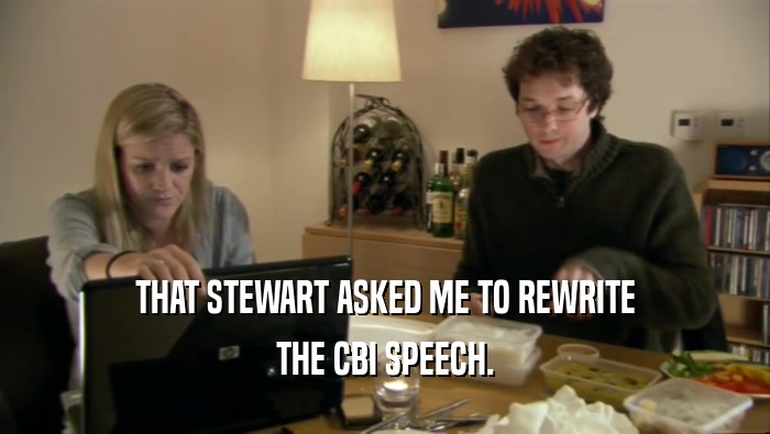 THAT STEWART ASKED ME TO REWRITE THE CBI SPEECH. 