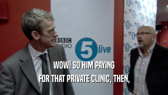 WOW! SO HIM PAYING FOR THAT PRIVATE CLINIC, THEN, 