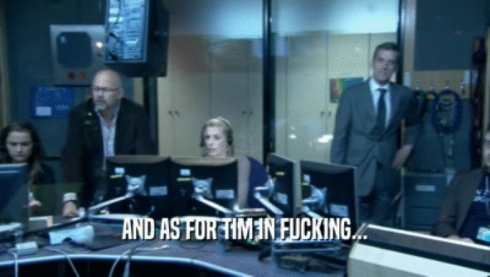 AND AS FOR TIM IN FUCKING...  