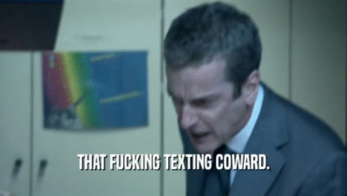 THAT FUCKING TEXTING COWARD.  