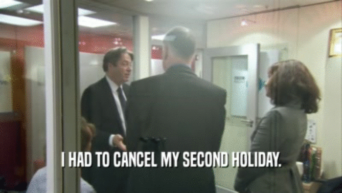 I HAD TO CANCEL MY SECOND HOLIDAY.  