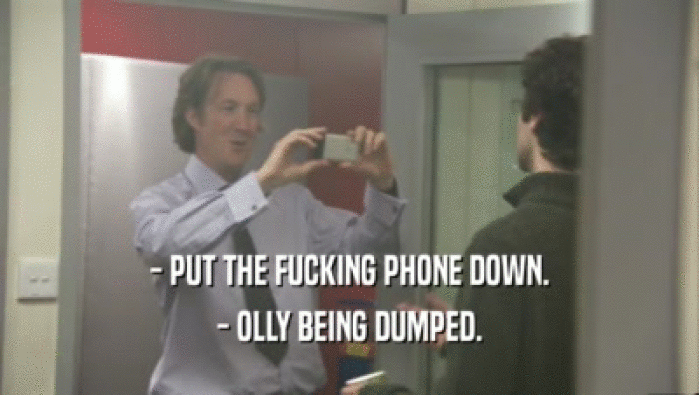 - PUT THE FUCKING PHONE DOWN. - OLLY BEING DUMPED. 