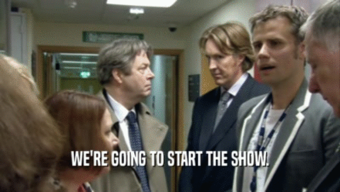 WE'RE GOING TO START THE SHOW.  