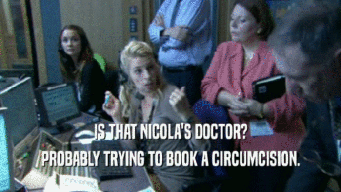 IS THAT NICOLA'S DOCTOR? PROBABLY TRYING TO BOOK A CIRCUMCISION. 