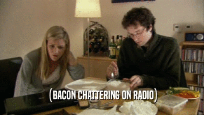 (BACON CHATTERING ON RADIO)  