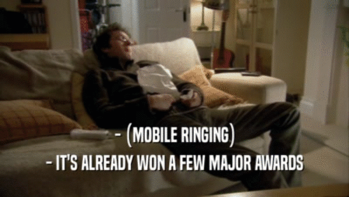 - (MOBILE RINGING) - IT'S ALREADY WON A FEW MAJOR AWARDS 