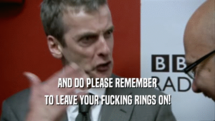 AND DO PLEASE REMEMBER TO LEAVE YOUR FUCKING RINGS ON! 