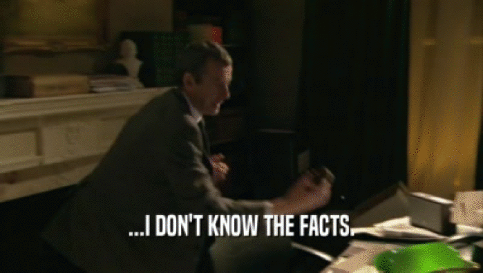 ...I DON'T KNOW THE FACTS.  