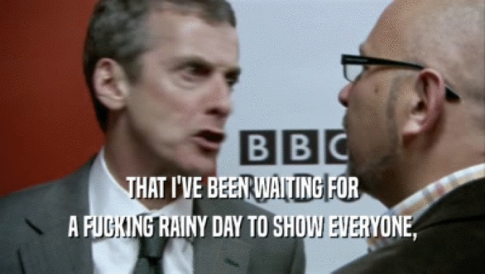 THAT I'VE BEEN WAITING FOR A FUCKING RAINY DAY TO SHOW EVERYONE, 