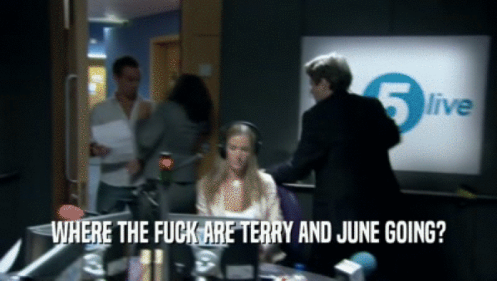 WHERE THE FUCK ARE TERRY AND JUNE GOING?  