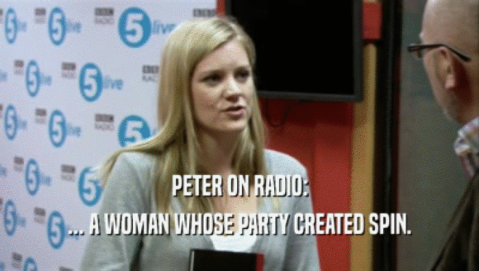 PETER ON RADIO:
 ... A WOMAN WHOSE PARTY CREATED SPIN.
 
