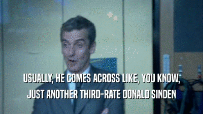 USUALLY, HE COMES ACROSS LIKE, YOU KNOW, JUST ANOTHER THIRD-RATE DONALD SINDEN 