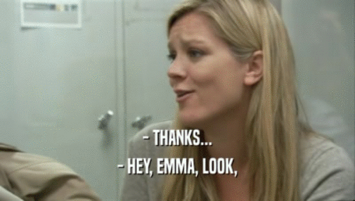 - THANKS... - HEY, EMMA, LOOK, 