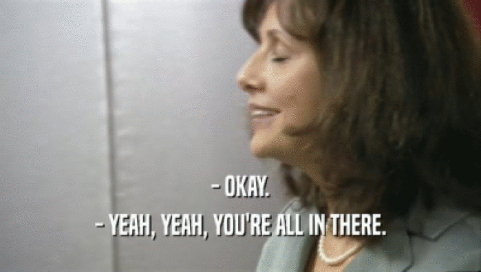 - OKAY. - YEAH, YEAH, YOU'RE ALL IN THERE. 