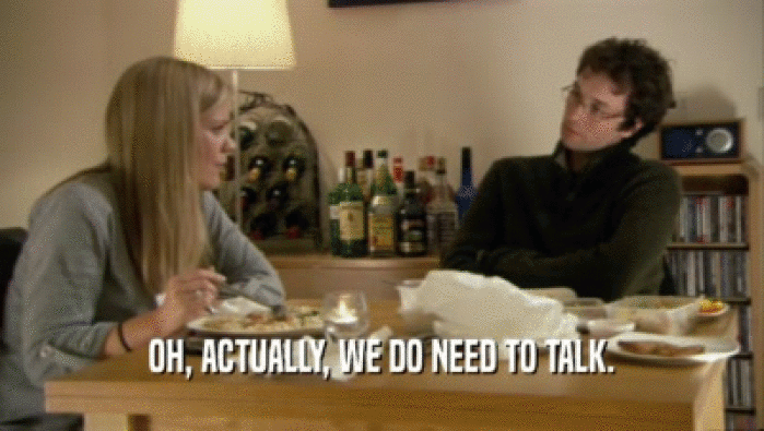 OH, ACTUALLY, WE DO NEED TO TALK.  