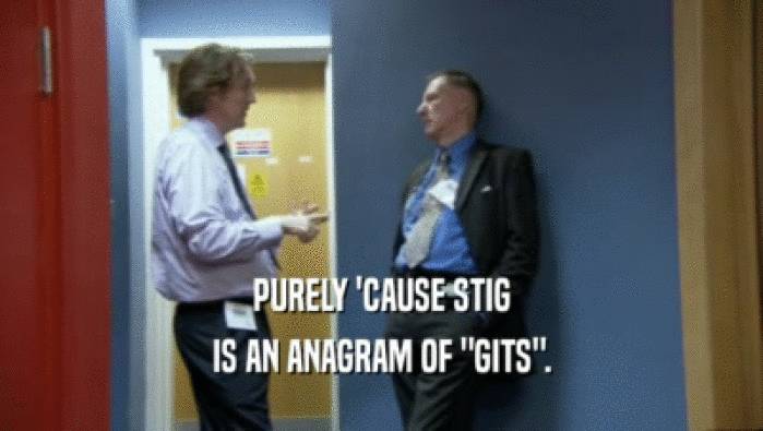 PURELY 'CAUSE STIG IS AN ANAGRAM OF 