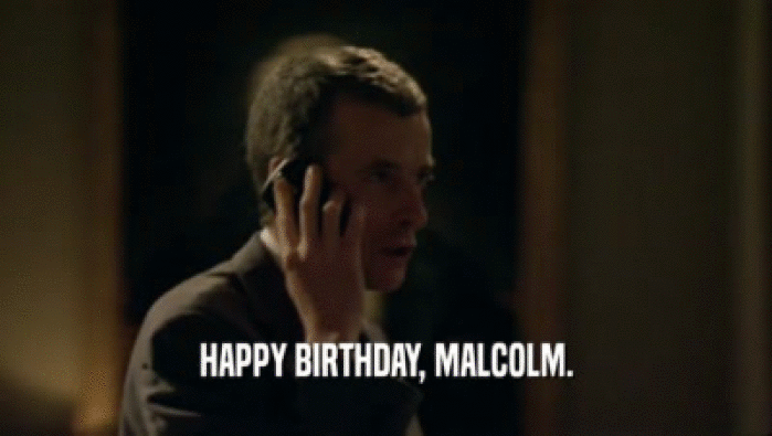 HAPPY BIRTHDAY, MALCOLM.
  