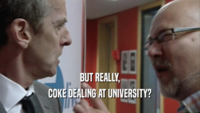 BUT REALLY, COKE DEALING AT UNIVERSITY? 