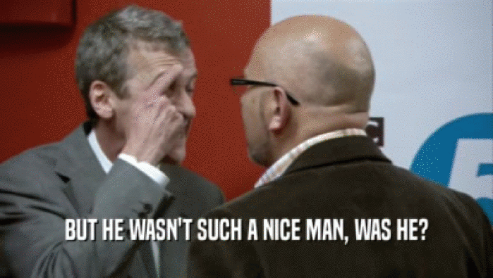BUT HE WASN'T SUCH A NICE MAN, WAS HE?  