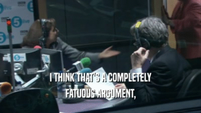 I THINK THAT'S A COMPLETELY FATUOUS ARGUMENT, 