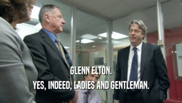 GLENN ELTON.
 YES, INDEED, LADIES AND GENTLEMAN.
 
