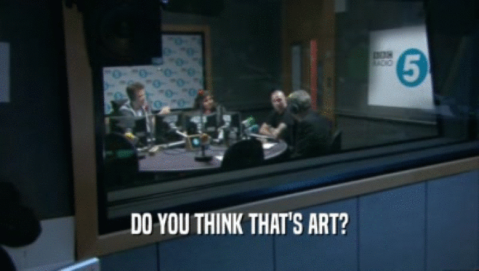 DO YOU THINK THAT'S ART?  